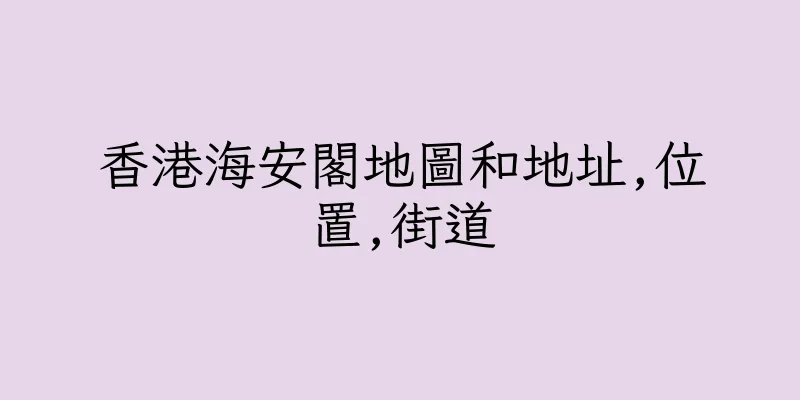 香港海安閣地圖和地址,位置,街道