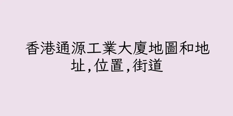 香港通源工業大廈地圖和地址,位置,街道