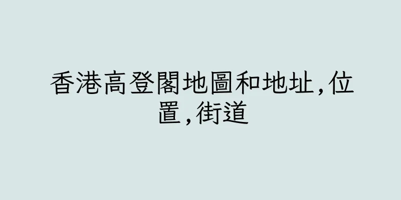 香港高登閣地圖和地址,位置,街道