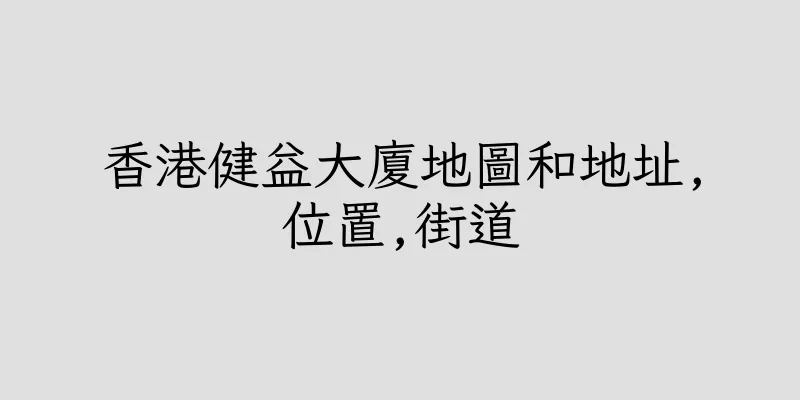 香港健益大廈地圖和地址,位置,街道