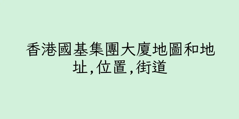 香港國基集團大廈地圖和地址,位置,街道