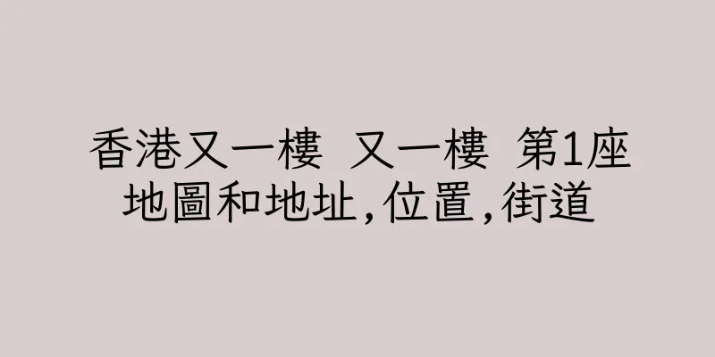 香港又一樓 又一樓 第1座地圖和地址,位置,街道