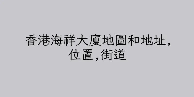 香港海祥大廈地圖和地址,位置,街道