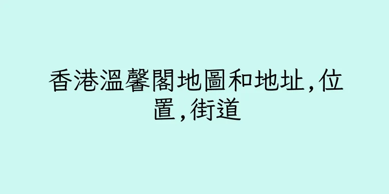香港溫馨閣地圖和地址,位置,街道