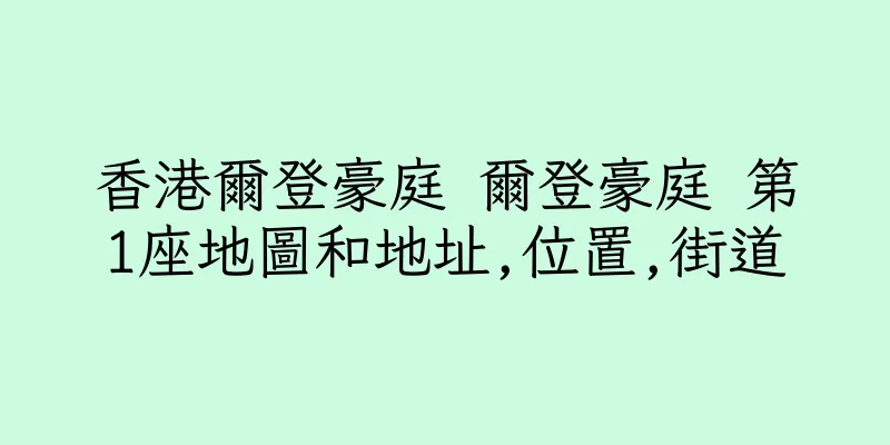 香港爾登豪庭 爾登豪庭 第1座地圖和地址,位置,街道
