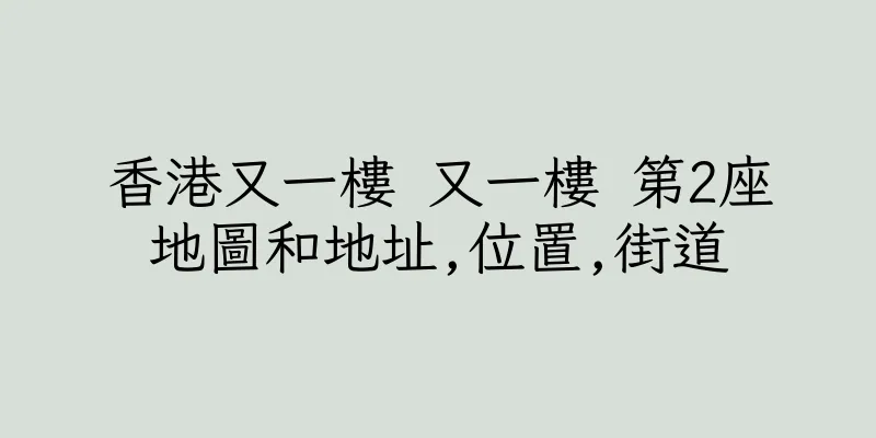 香港又一樓 又一樓 第2座地圖和地址,位置,街道