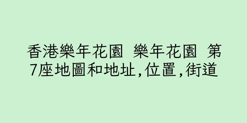 香港樂年花園 樂年花園 第7座地圖和地址,位置,街道