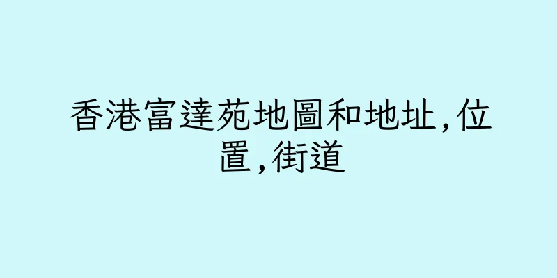 香港富達苑地圖和地址,位置,街道