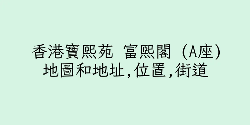 香港寶熙苑 富熙閣 (A座)地圖和地址,位置,街道