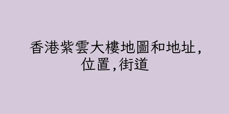 香港紫雲大樓地圖和地址,位置,街道