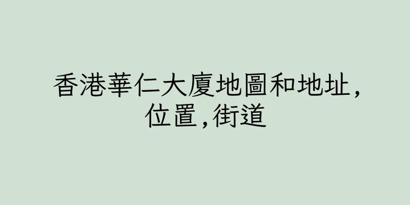 香港華仁大廈地圖和地址,位置,街道