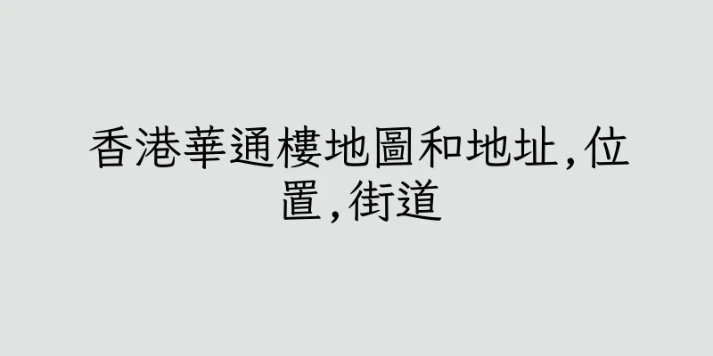 香港華通樓地圖和地址,位置,街道