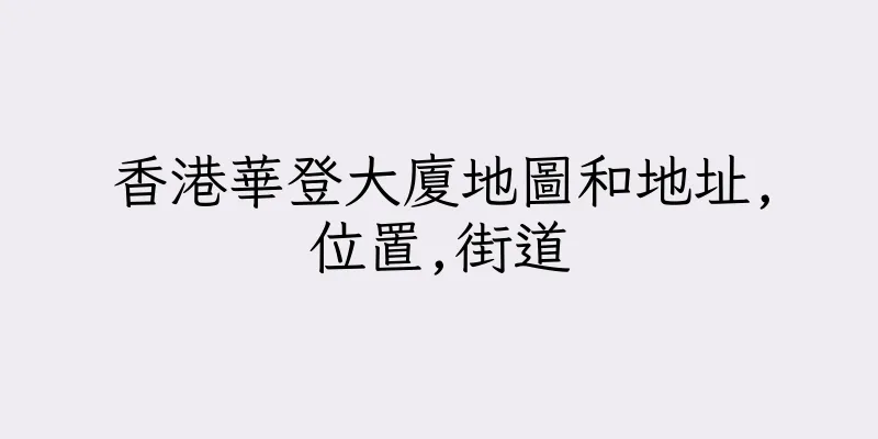 香港華登大廈地圖和地址,位置,街道