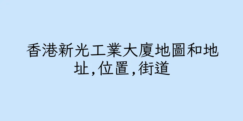 香港新光工業大廈地圖和地址,位置,街道