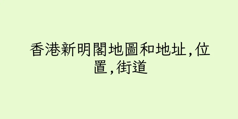香港新明閣地圖和地址,位置,街道
