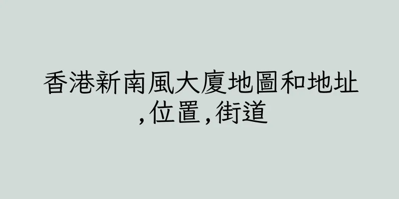 香港新南風大廈地圖和地址,位置,街道