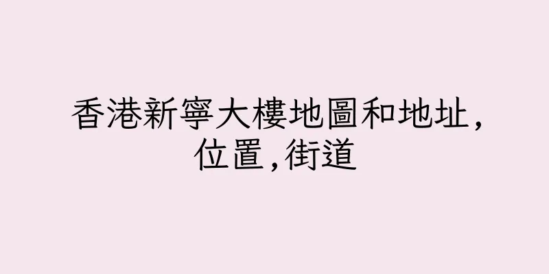 香港新寧大樓地圖和地址,位置,街道