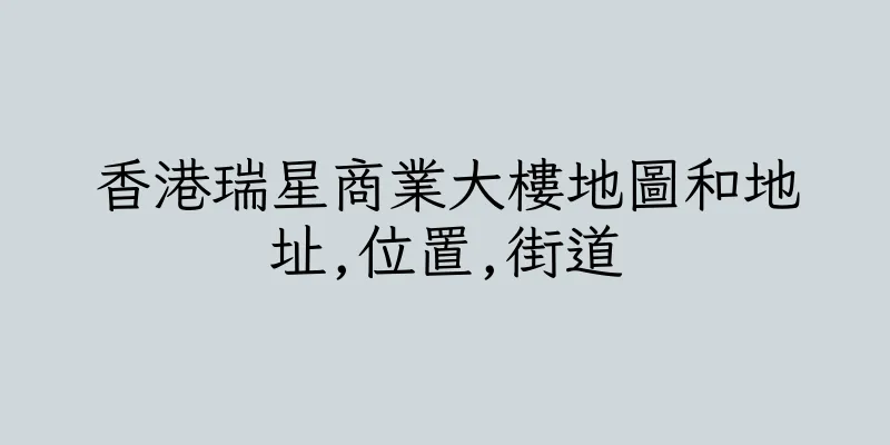 香港瑞星商業大樓地圖和地址,位置,街道