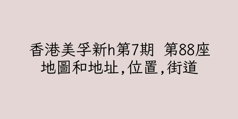 香港美孚新h第7期 第88座地圖和地址,位置,街道