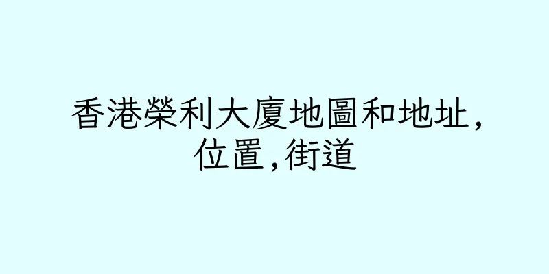 香港榮利大廈地圖和地址,位置,街道
