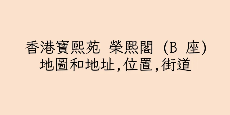 香港寶熙苑 榮熙閣 (B 座)地圖和地址,位置,街道