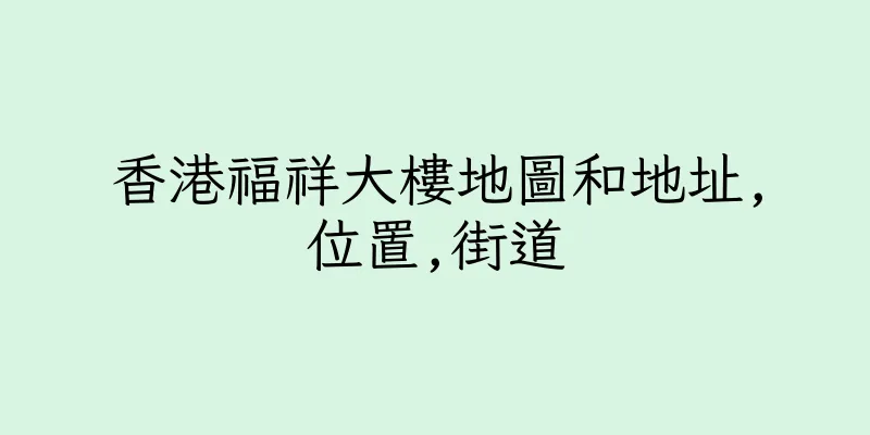 香港福祥大樓地圖和地址,位置,街道