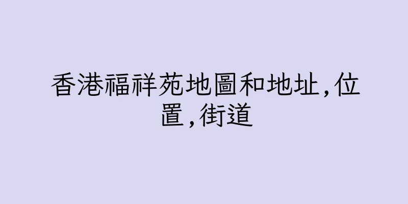 香港福祥苑地圖和地址,位置,街道