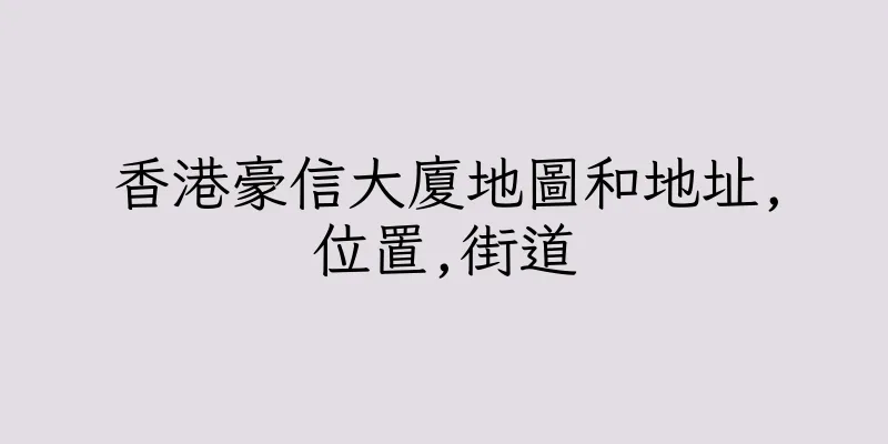 香港豪信大廈地圖和地址,位置,街道