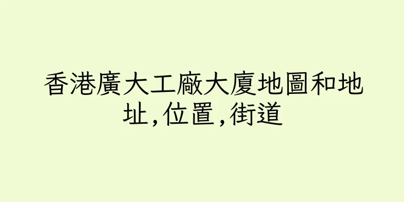 香港廣大工廠大廈地圖和地址,位置,街道