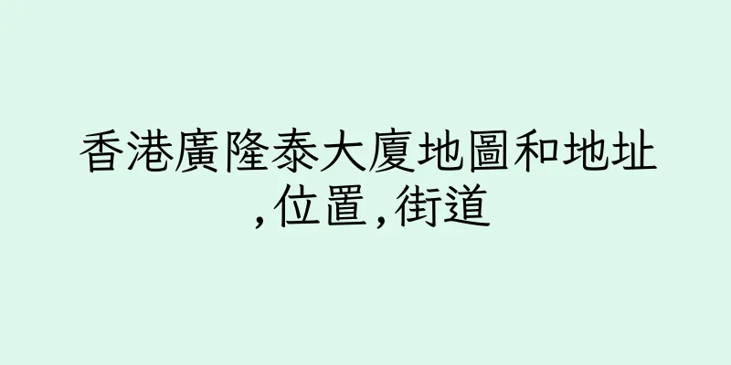 香港廣隆泰大廈地圖和地址,位置,街道