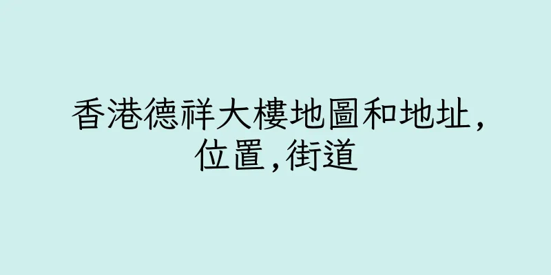 香港德祥大樓地圖和地址,位置,街道