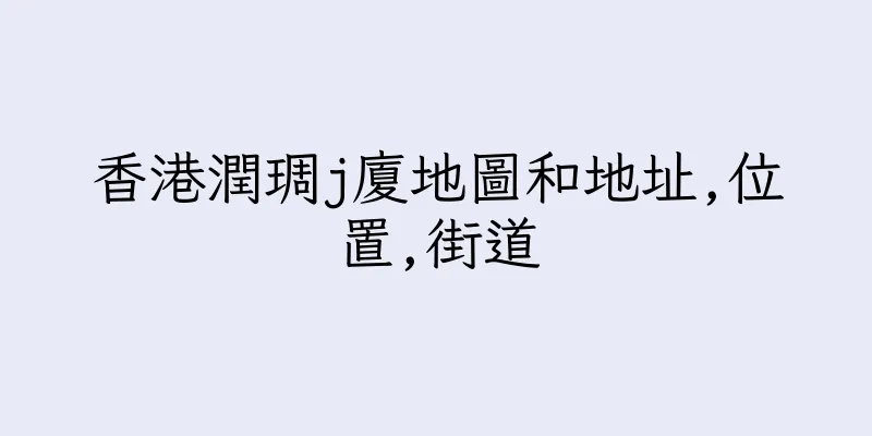 香港潤琱j廈地圖和地址,位置,街道