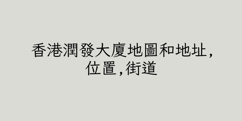 香港潤發大廈地圖和地址,位置,街道