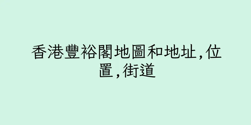 香港豐裕閣地圖和地址,位置,街道