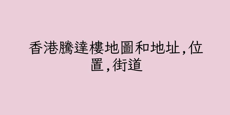 香港騰達樓地圖和地址,位置,街道