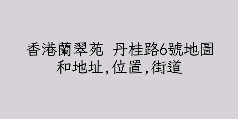 香港蘭翠苑 丹桂路6號地圖和地址,位置,街道