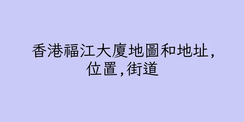 香港福江大廈地圖和地址,位置,街道