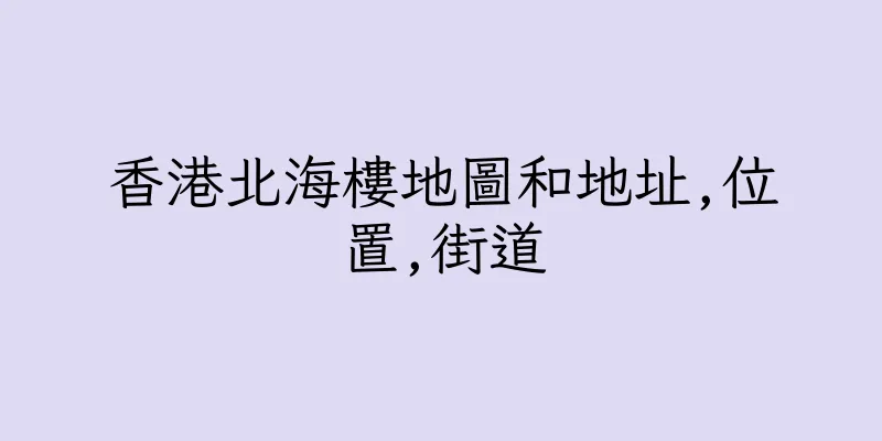 香港北海樓地圖和地址,位置,街道