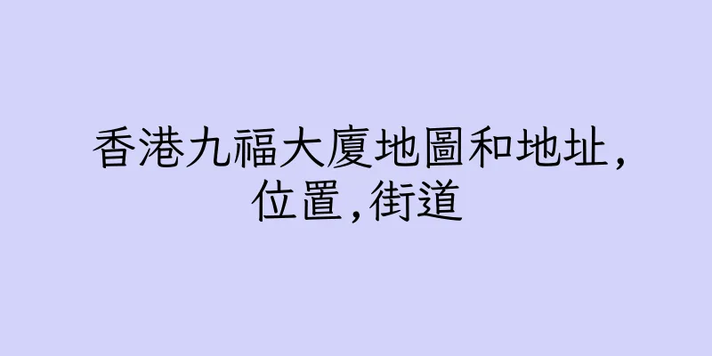 香港九福大廈地圖和地址,位置,街道