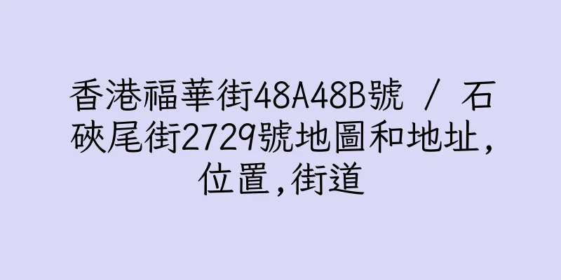 香港福華街48A48B號 / 石硤尾街2729號地圖和地址,位置,街道