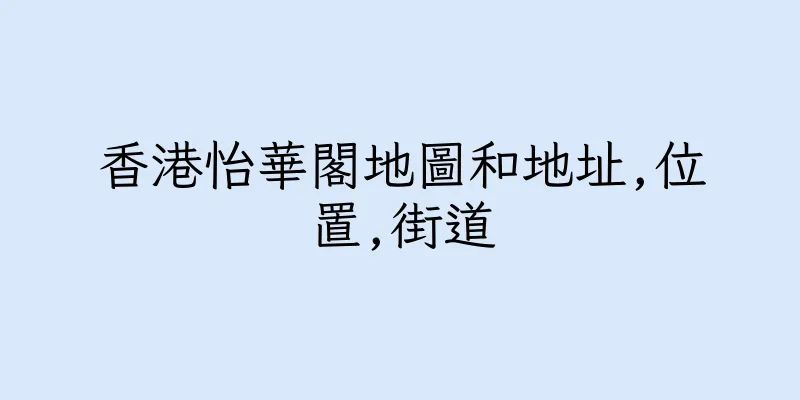 香港怡華閣地圖和地址,位置,街道
