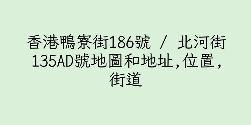 香港鴨寮街186號 / 北河街135AD號地圖和地址,位置,街道