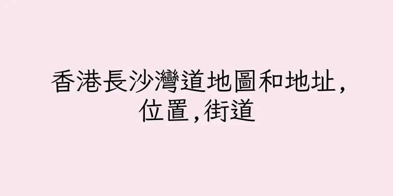 香港長沙灣道地圖和地址,位置,街道