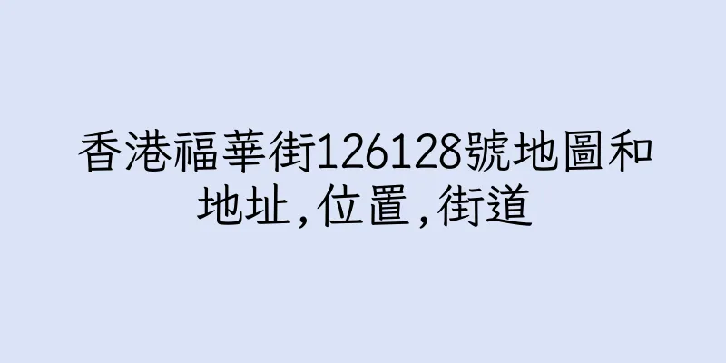 香港福華街126128號地圖和地址,位置,街道