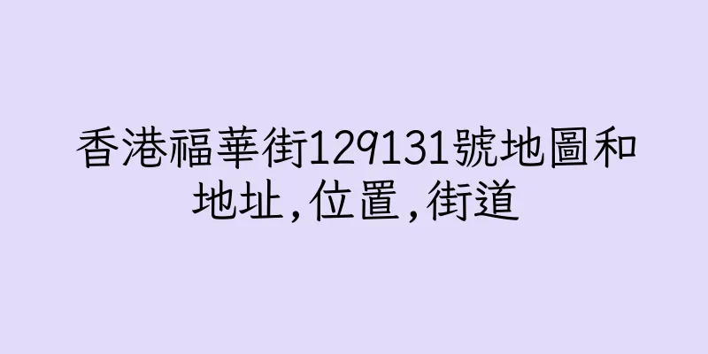 香港福華街129131號地圖和地址,位置,街道
