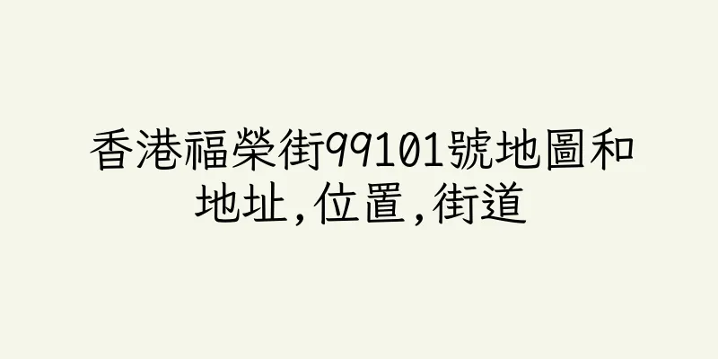 香港福榮街99101號地圖和地址,位置,街道