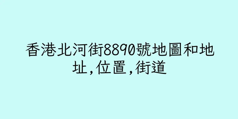 香港北河街8890號地圖和地址,位置,街道