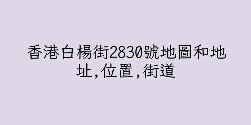 香港白楊街2830號地圖和地址,位置,街道