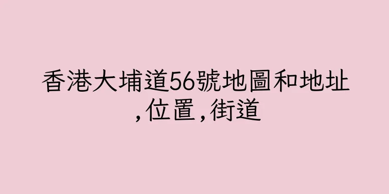 香港大埔道56號地圖和地址,位置,街道
