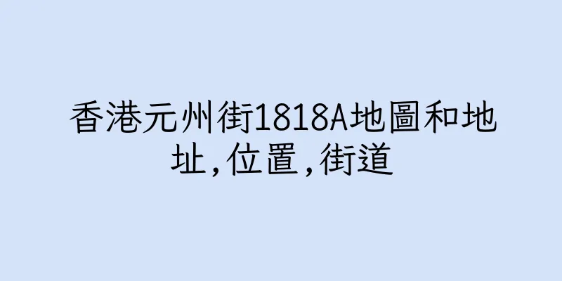 香港元州街1818A地圖和地址,位置,街道